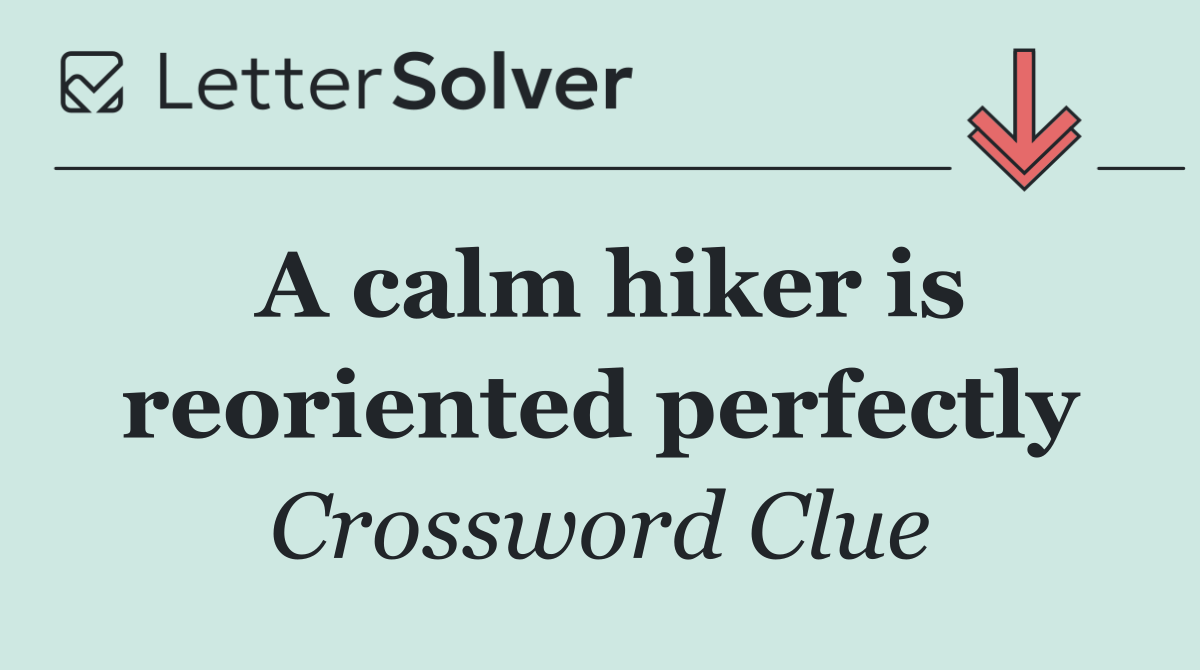 A calm hiker is reoriented perfectly