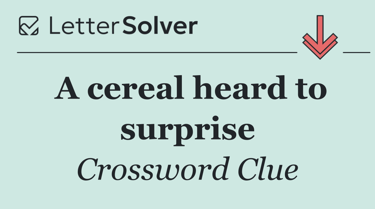 A cereal heard to surprise