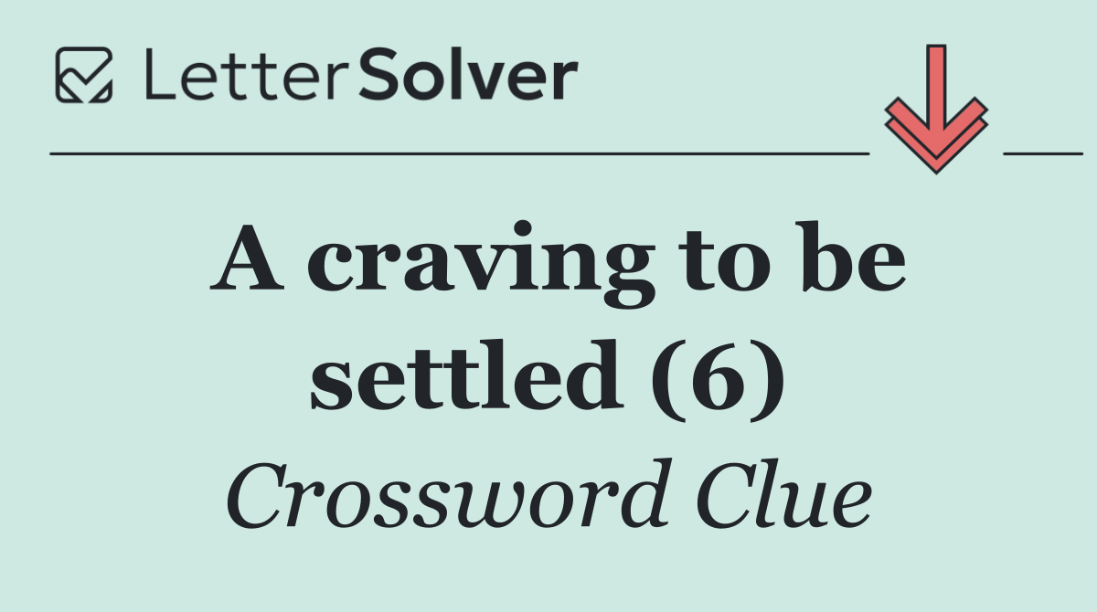 A craving to be settled (6)
