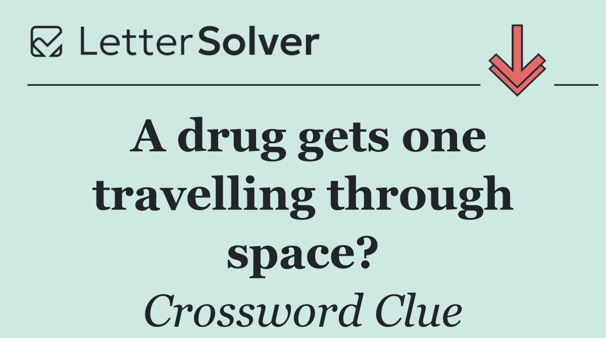 A drug gets one travelling through space?