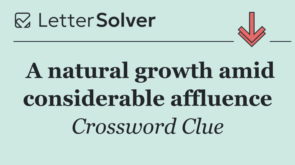 A natural growth amid considerable affluence