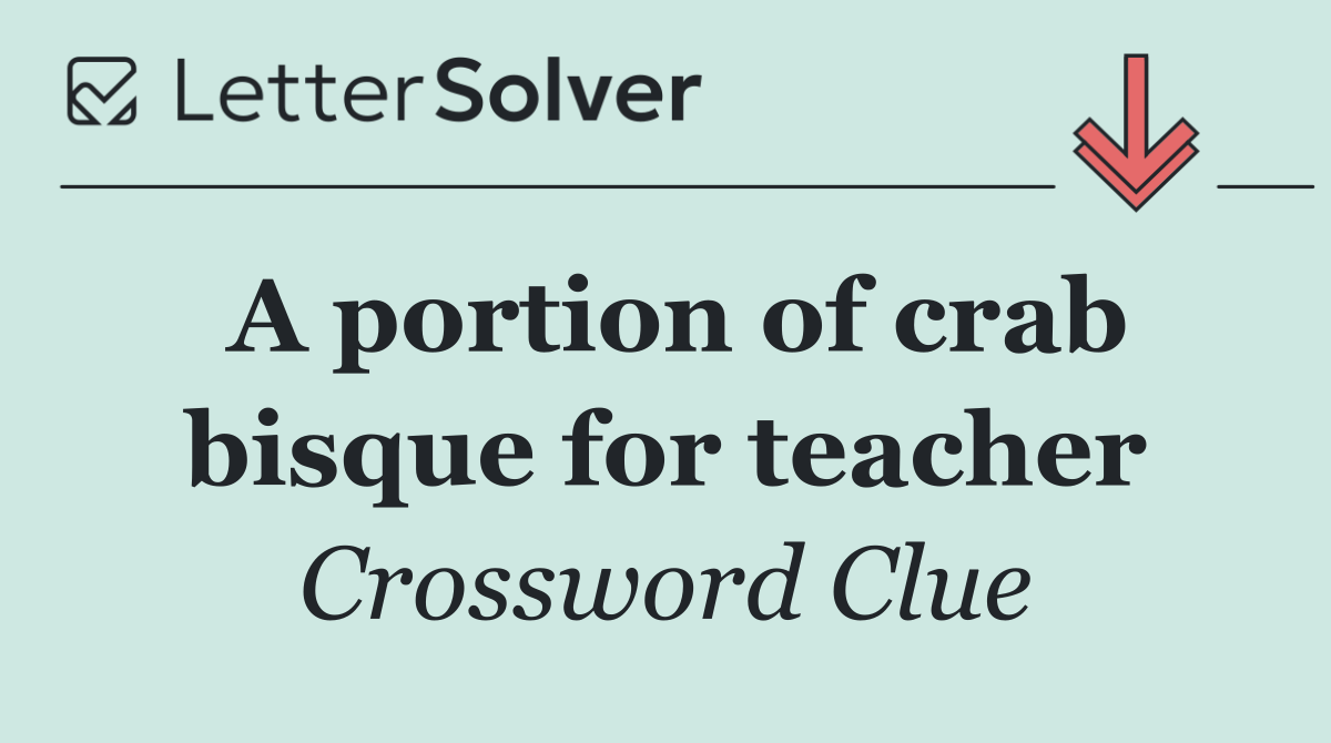 A portion of crab bisque for teacher
