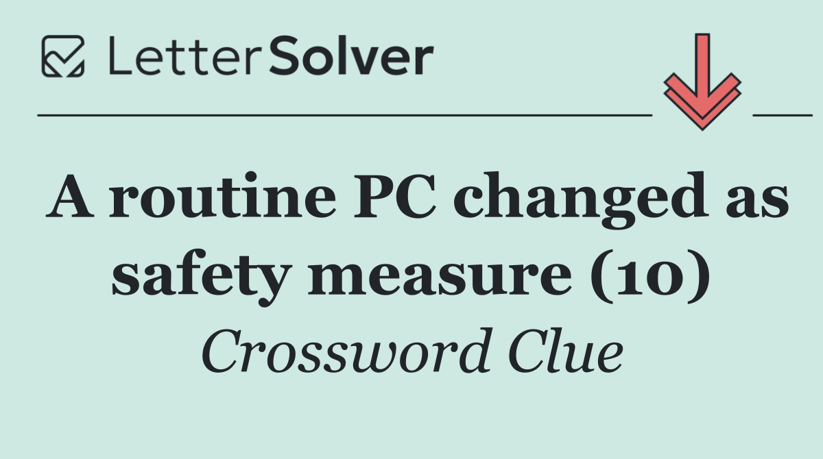 A routine PC changed as safety measure (10)