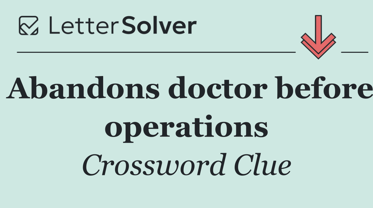 Abandons doctor before operations