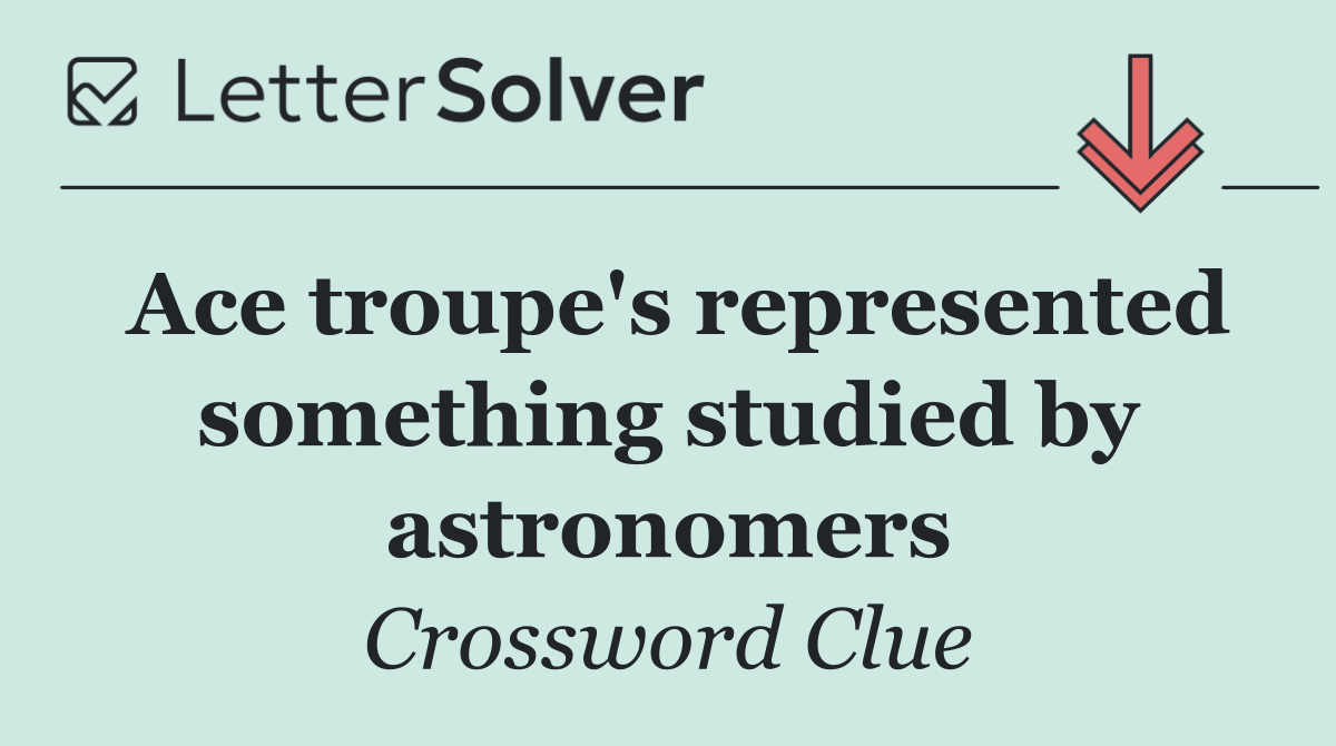 Ace troupe's represented something studied by astronomers
