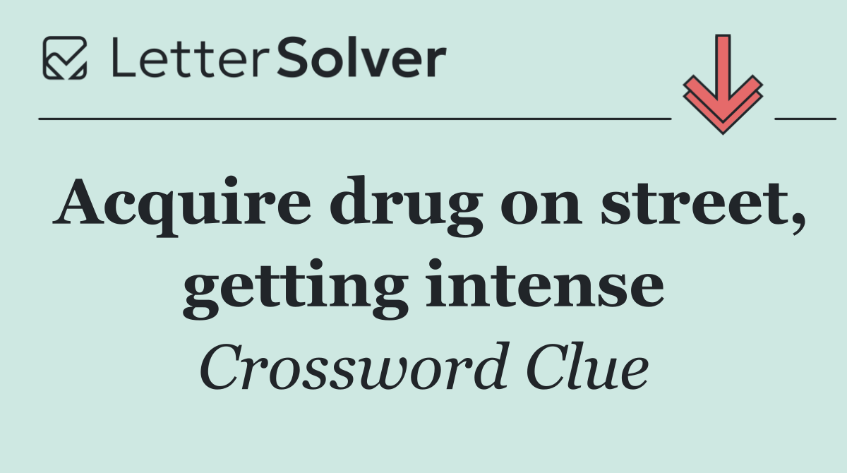 Acquire drug on street, getting intense
