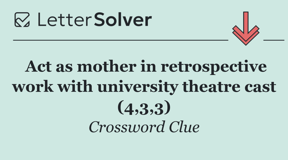 Act as mother in retrospective work with university theatre cast (4,3,3)