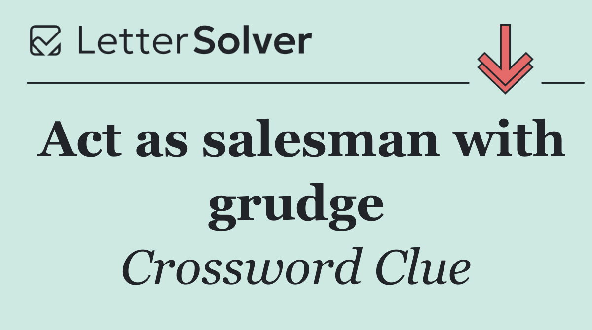 Act as salesman with grudge