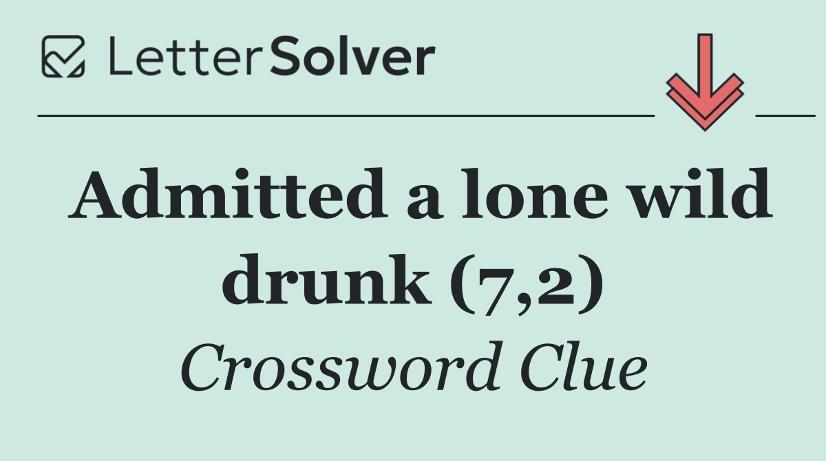Admitted a lone wild drunk (7,2)