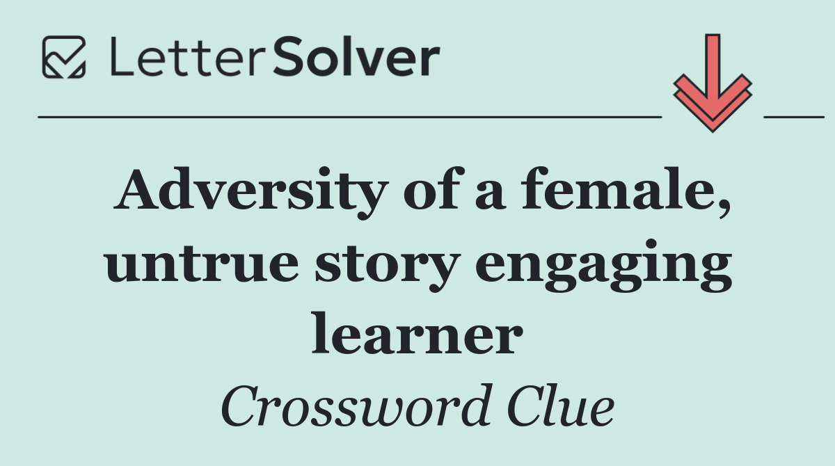Adversity of a female, untrue story engaging learner