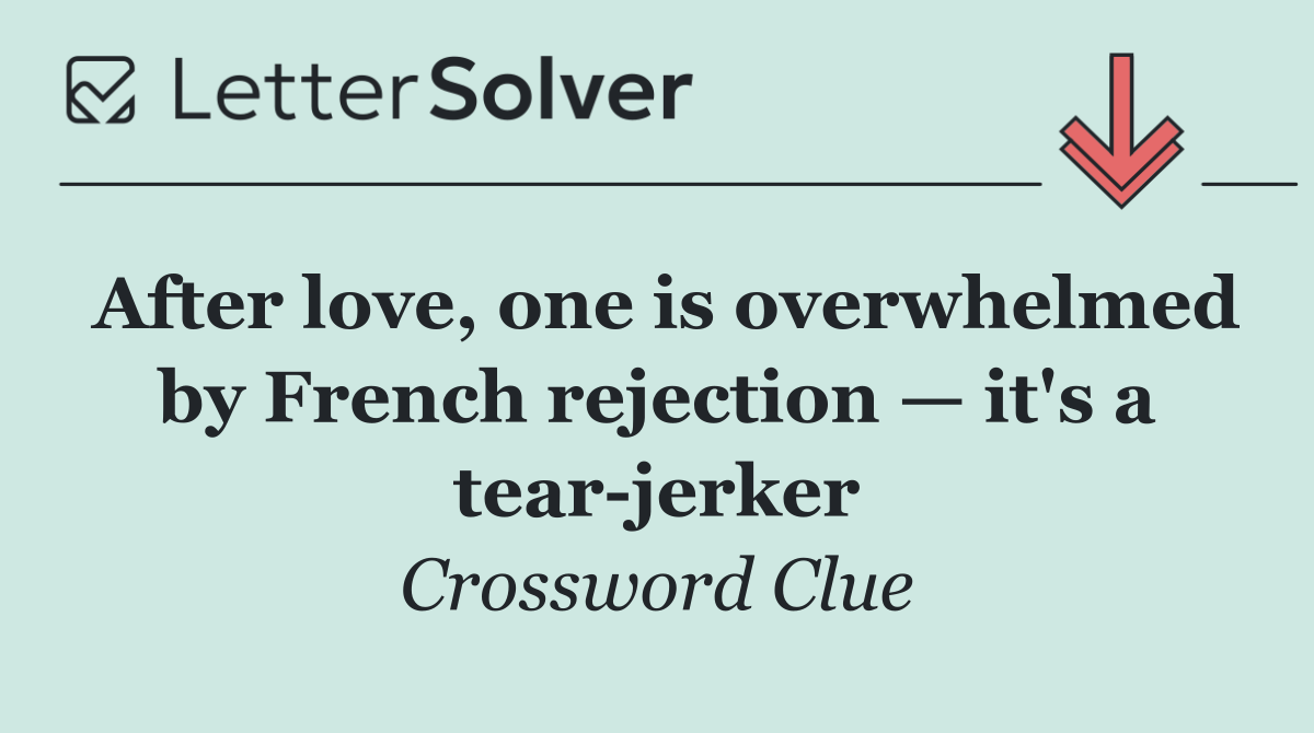 After love, one is overwhelmed by French rejection — it's a tear jerker