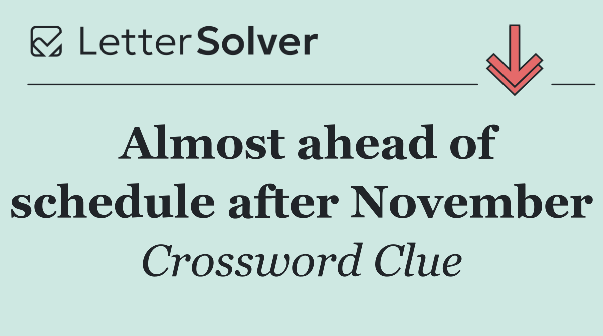 Almost ahead of schedule after November