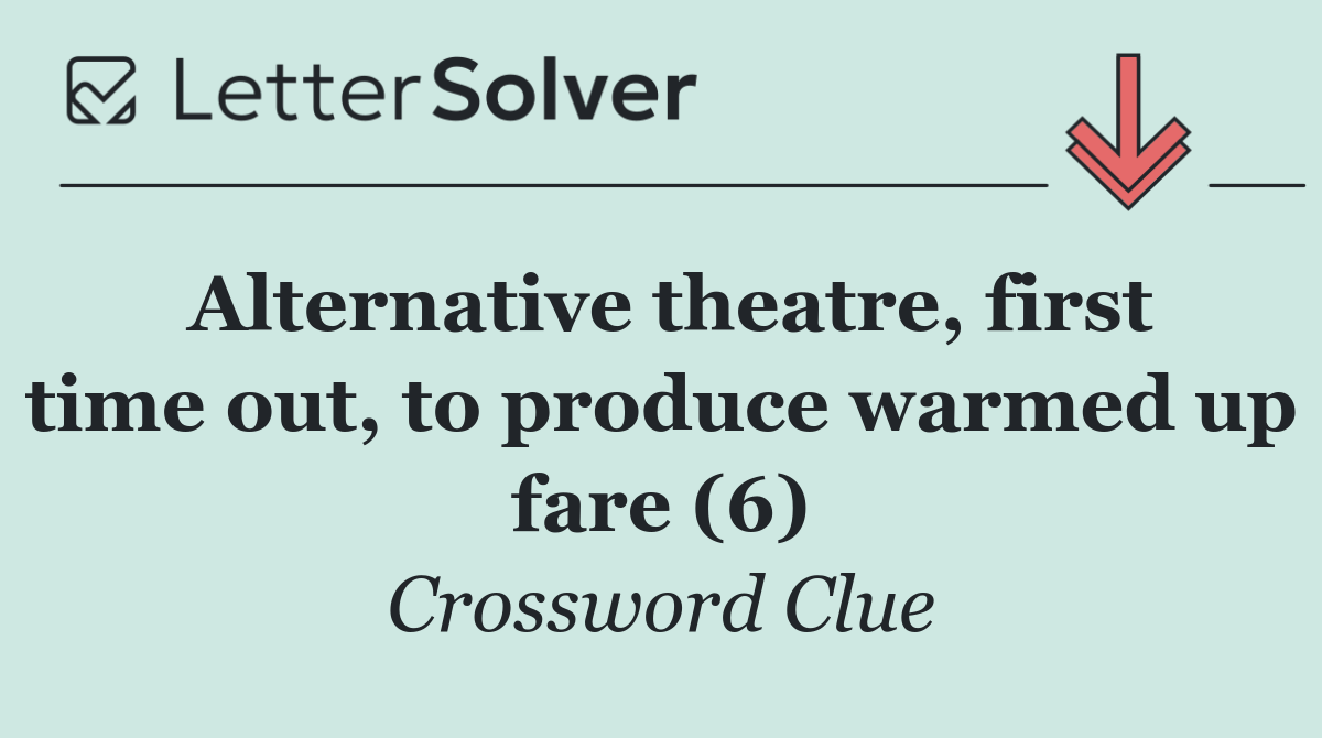 Alternative theatre, first time out, to produce warmed up fare (6)