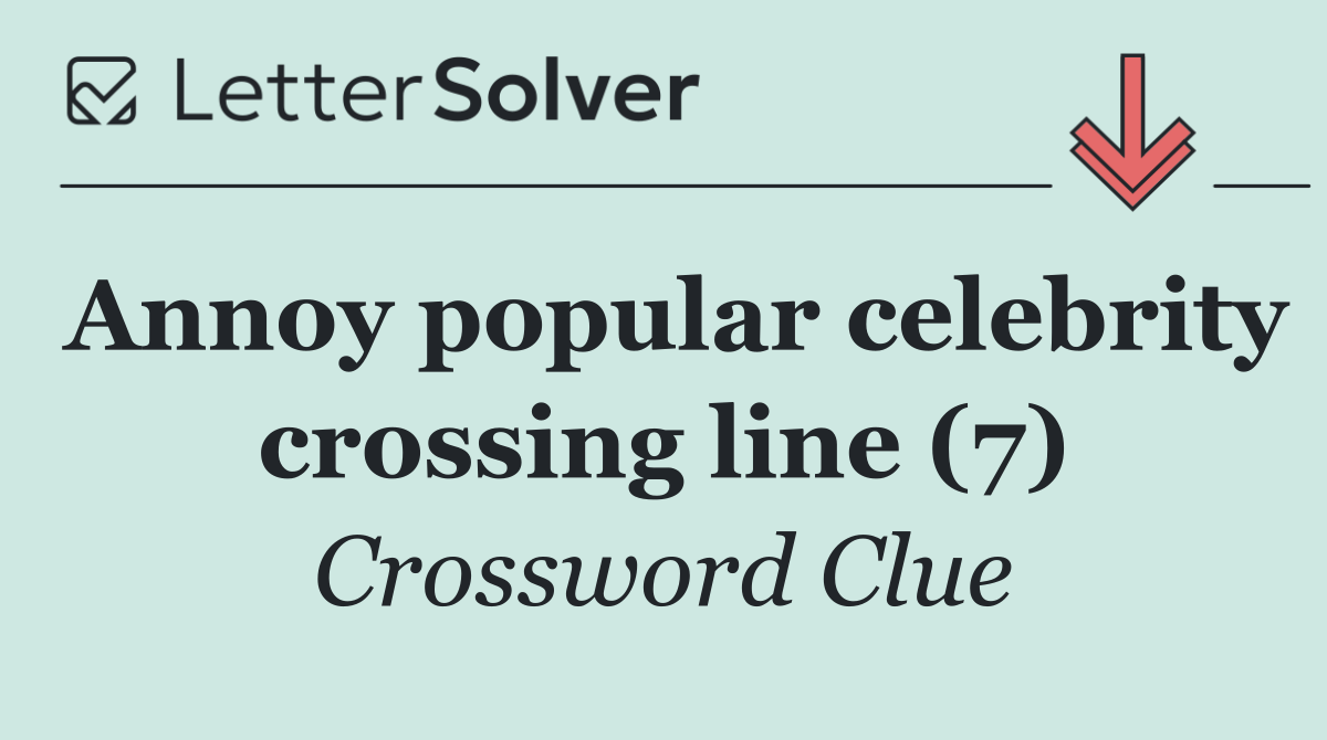 Annoy popular celebrity crossing line (7)
