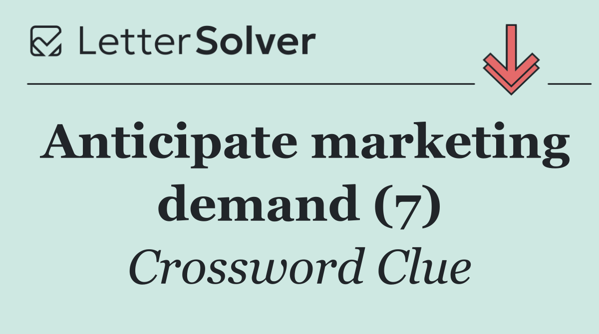 Anticipate marketing demand (7)