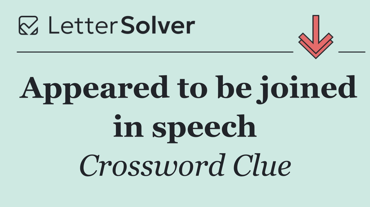 Appeared to be joined in speech