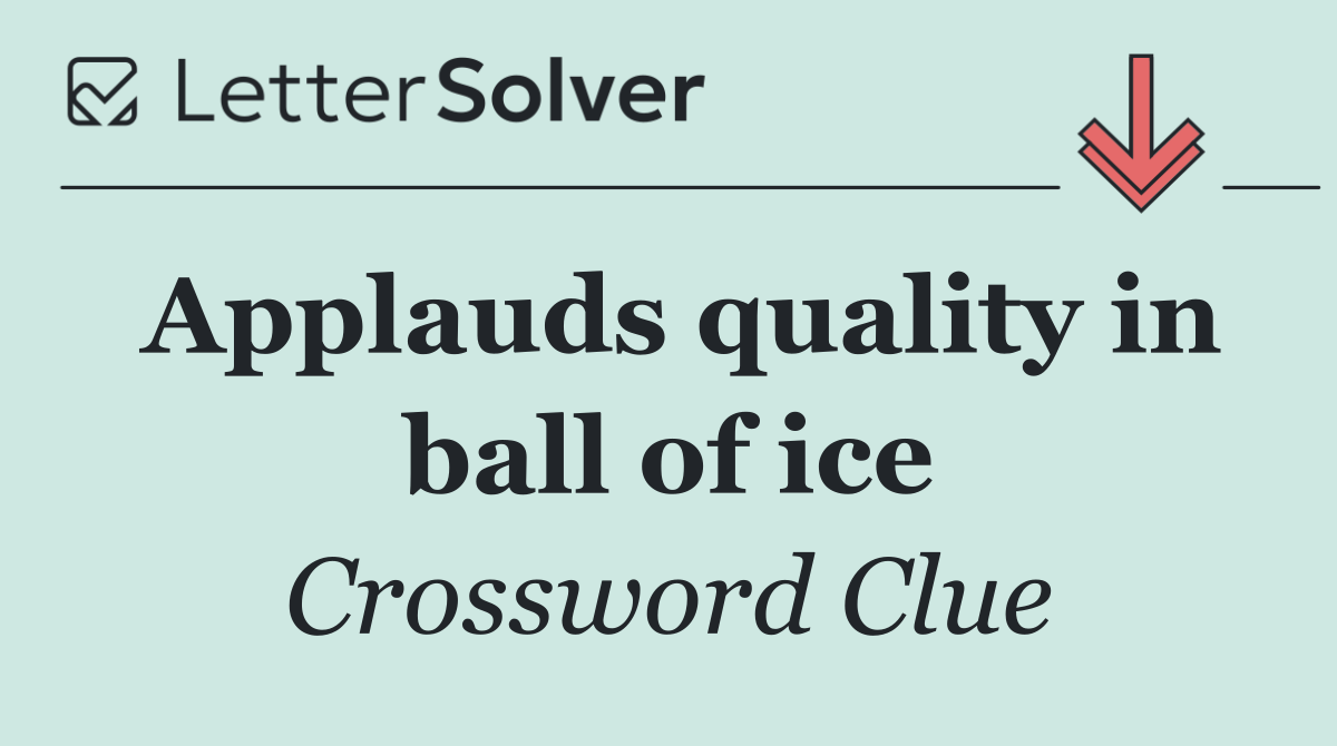 Applauds quality in ball of ice