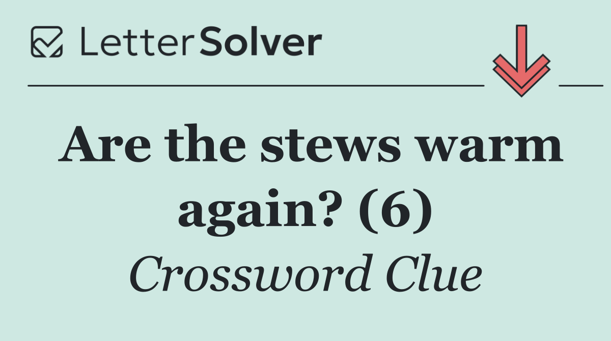 Are the stews warm again? (6)