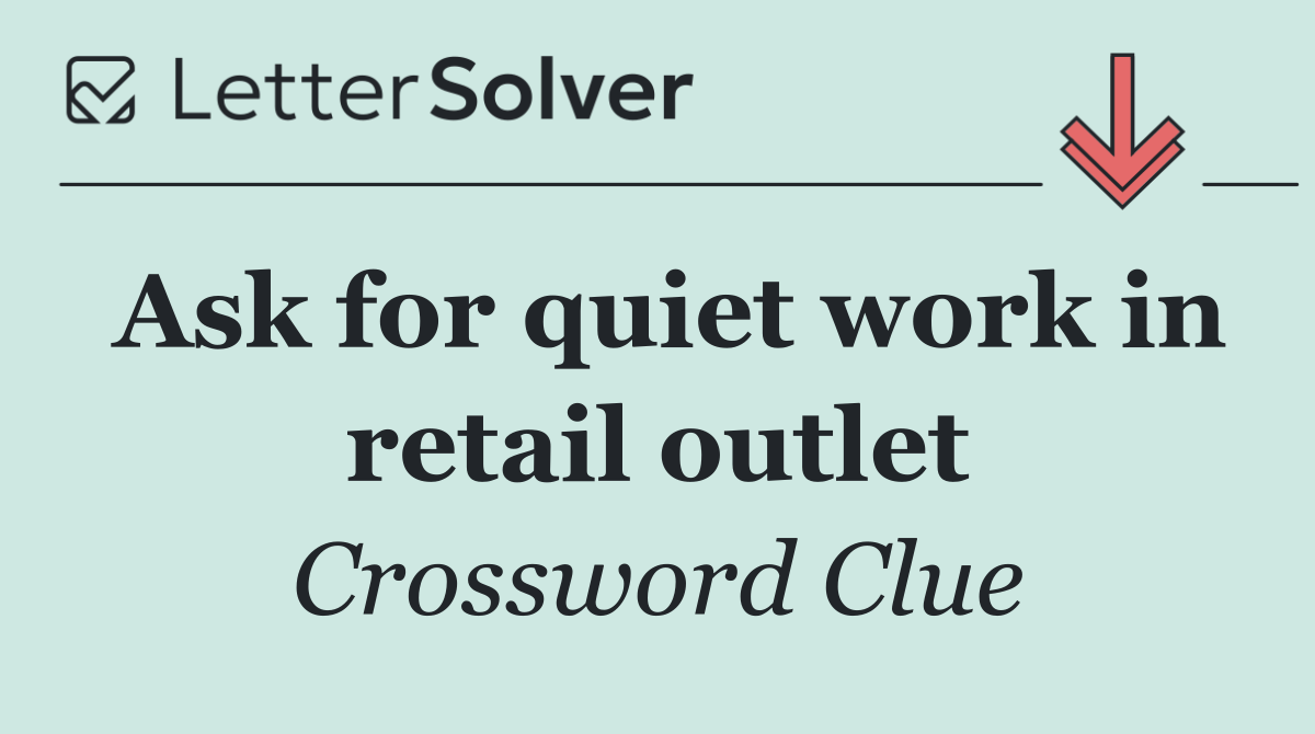 Ask for quiet work in retail outlet