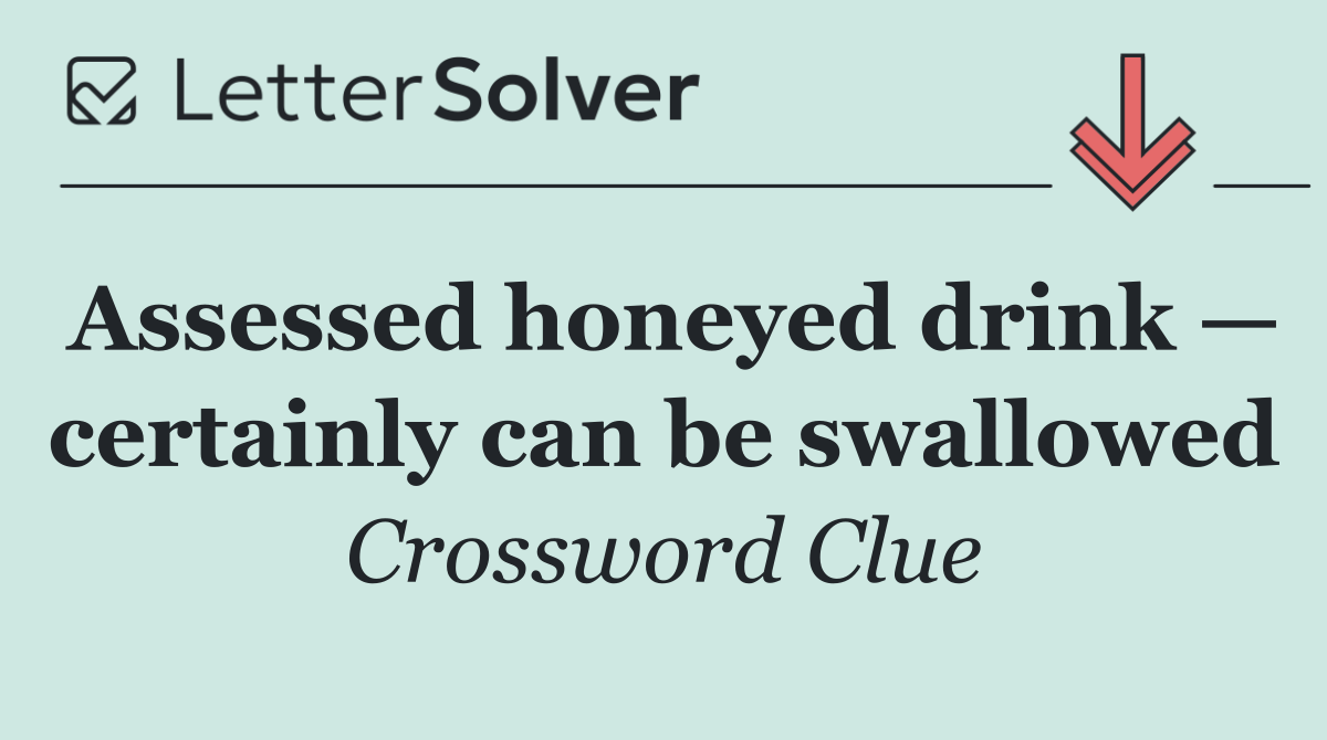 Assessed honeyed drink — certainly can be swallowed