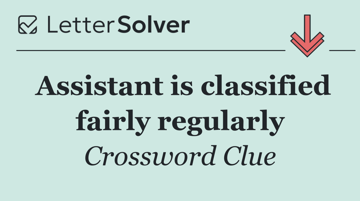 Assistant is classified fairly regularly