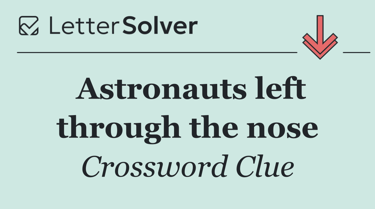 Astronauts left through the nose