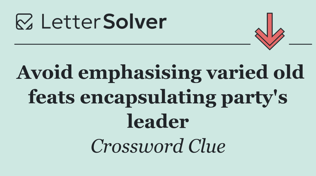 Avoid emphasising varied old feats encapsulating party's leader