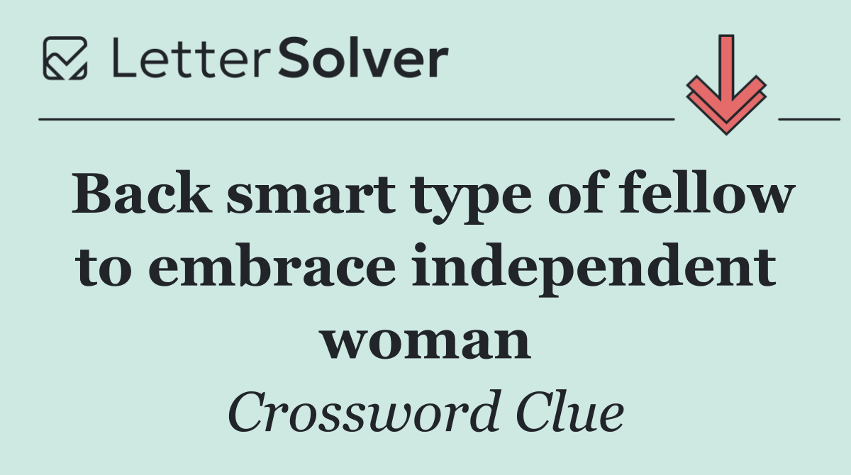 Back smart type of fellow to embrace independent woman