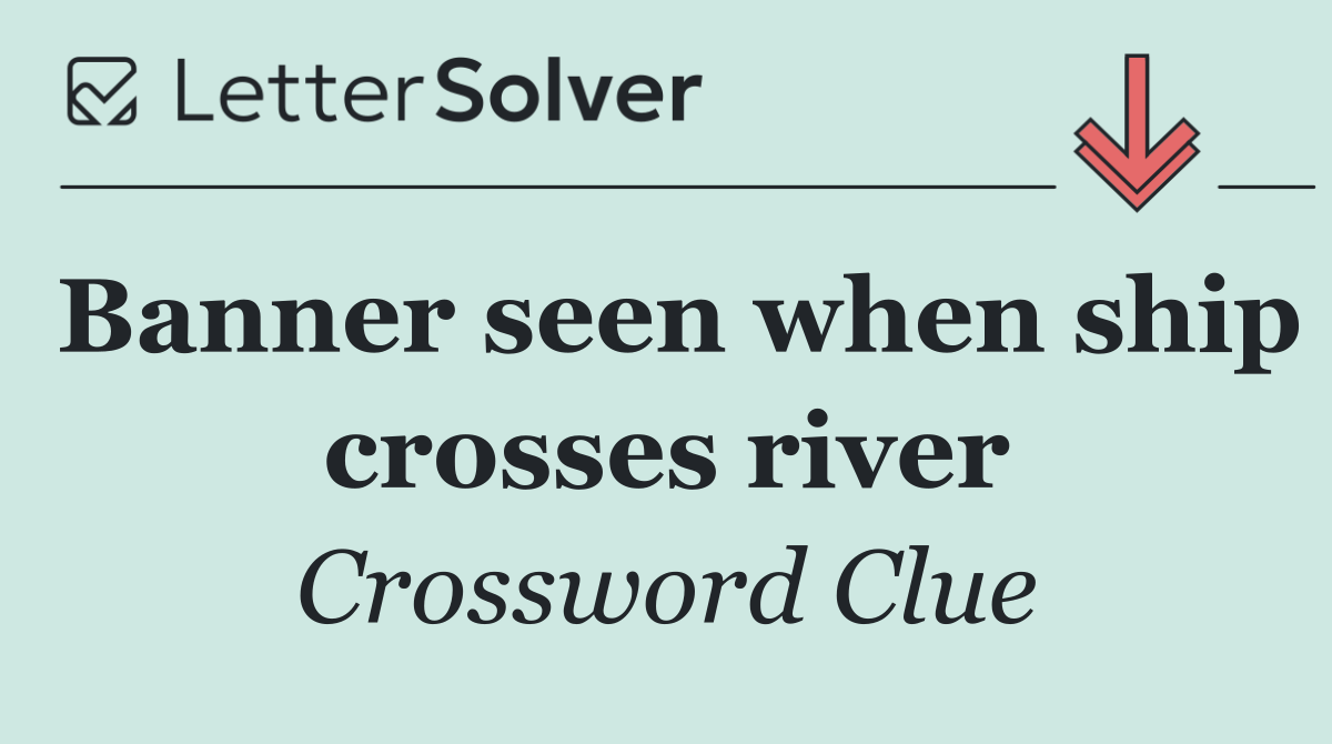 Banner seen when ship crosses river