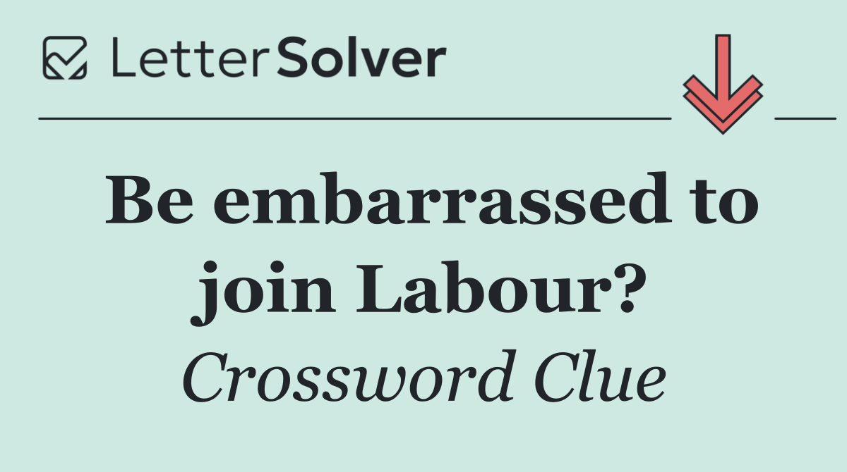 Be embarrassed to join Labour?
