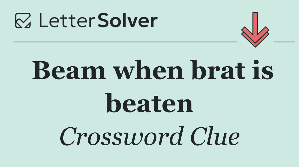 Beam when brat is beaten