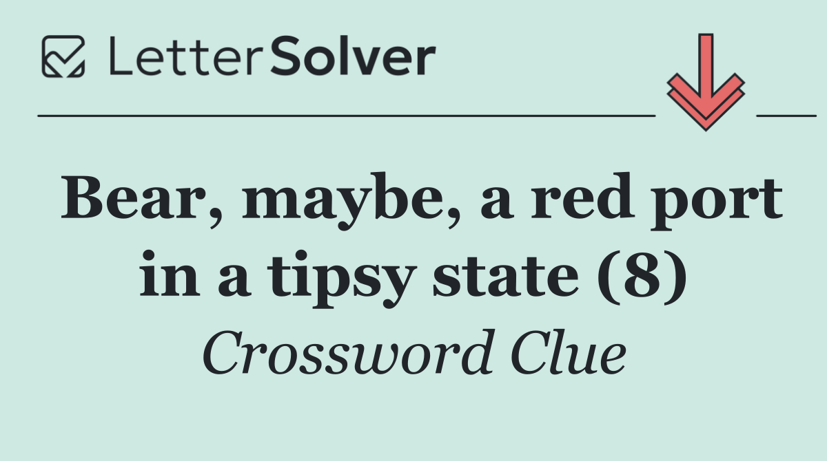 Bear, maybe, a red port in a tipsy state (8)