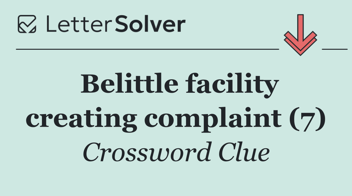 Belittle facility creating complaint (7)