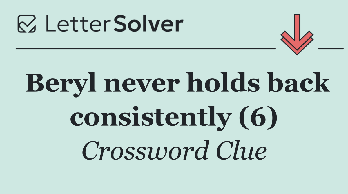 Beryl never holds back consistently (6)