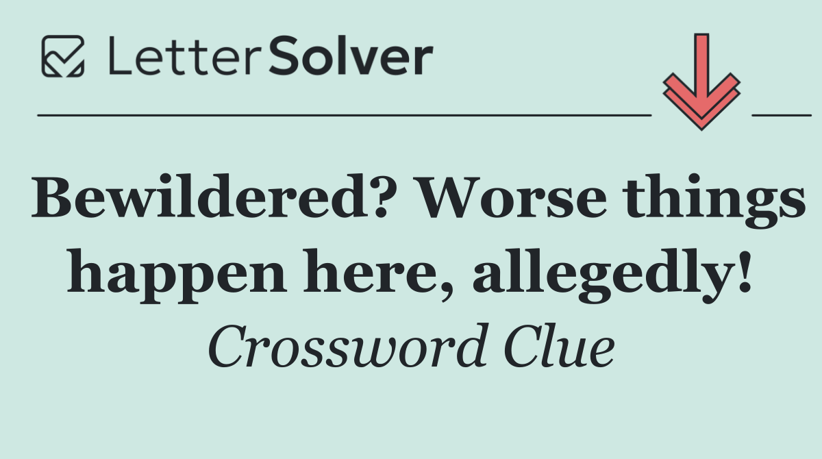 Bewildered? Worse things happen here, allegedly!