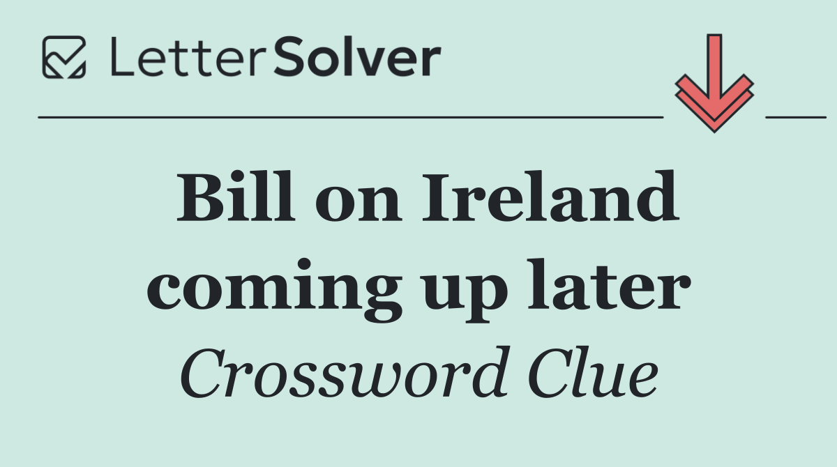 Bill on Ireland coming up later