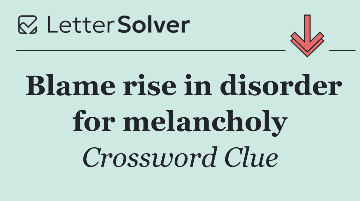 Blame rise in disorder for melancholy