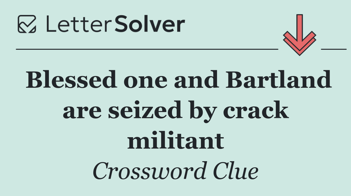 Blessed one and Bartland are seized by crack militant
