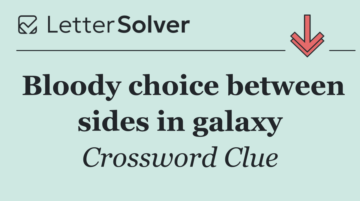 Bloody choice between sides in galaxy