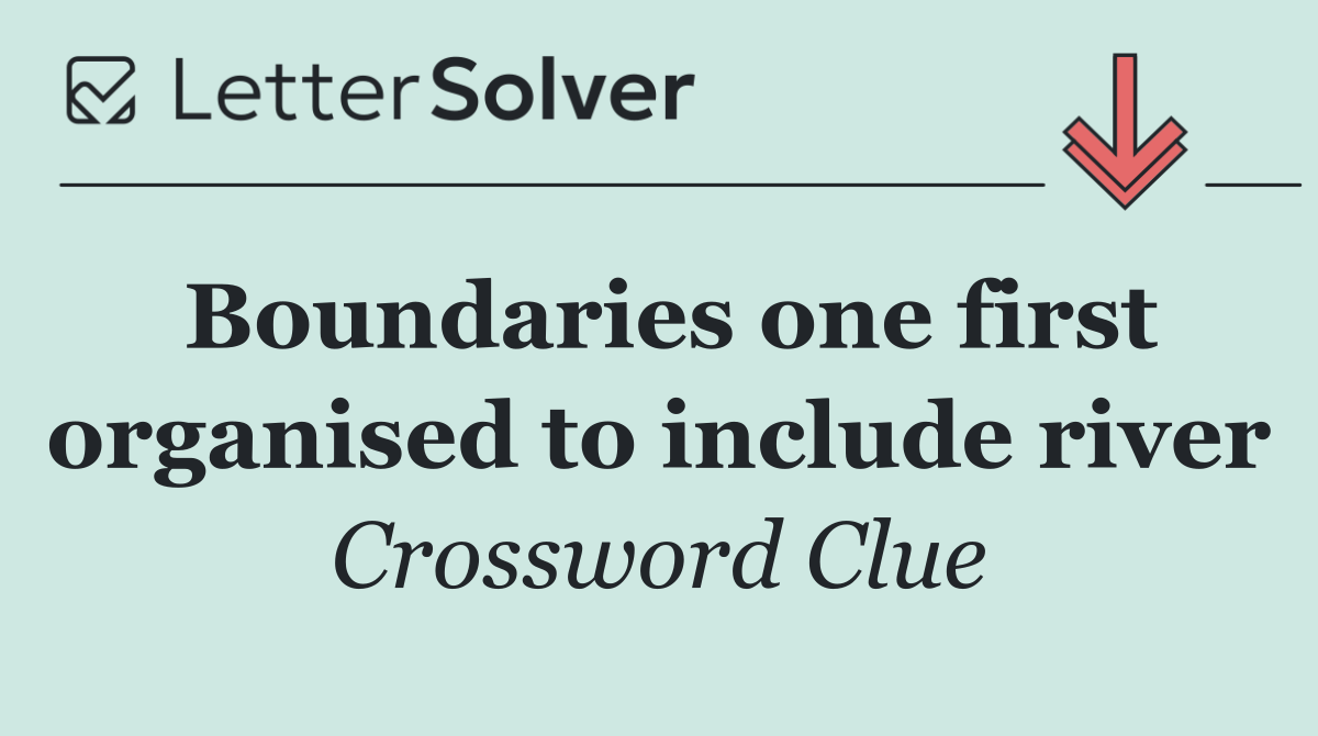 Boundaries one first organised to include river