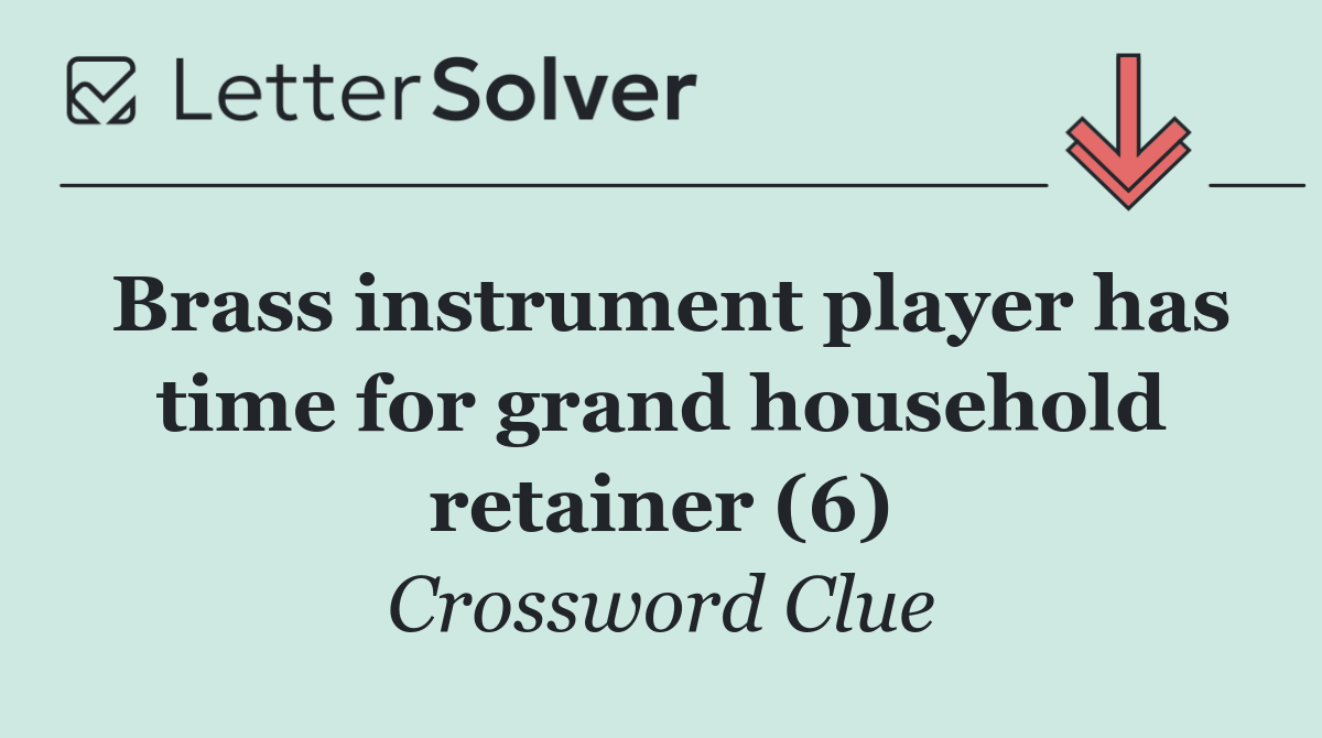 Brass instrument player has time for grand household retainer (6)