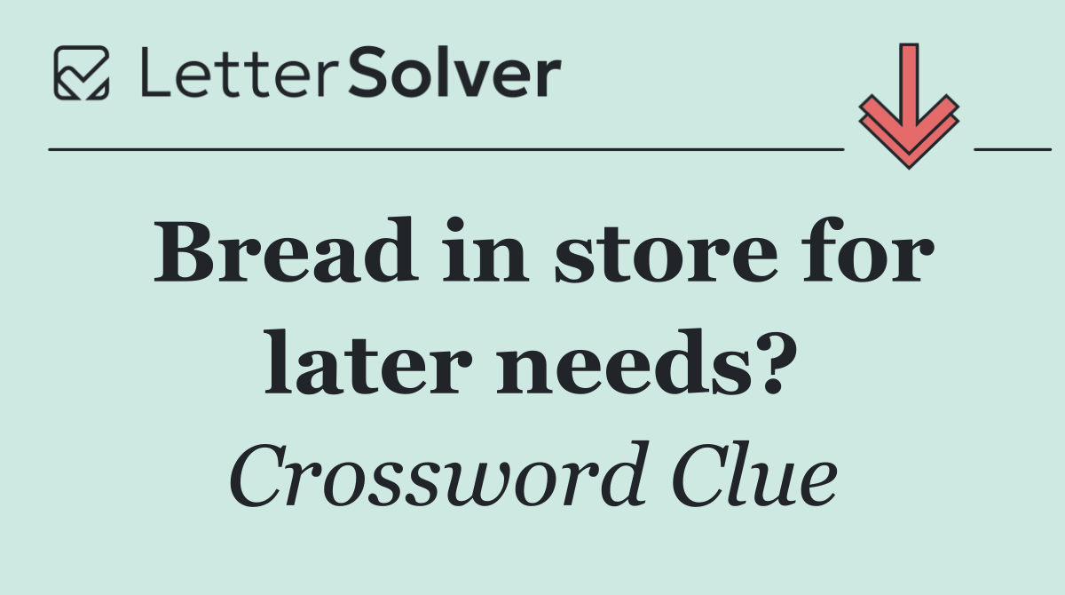 Bread in store for later needs?