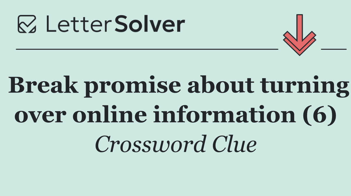 Break promise about turning over online information (6)