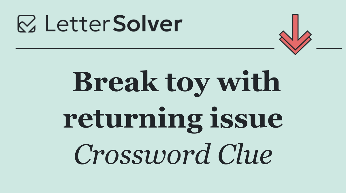 Break toy with returning issue