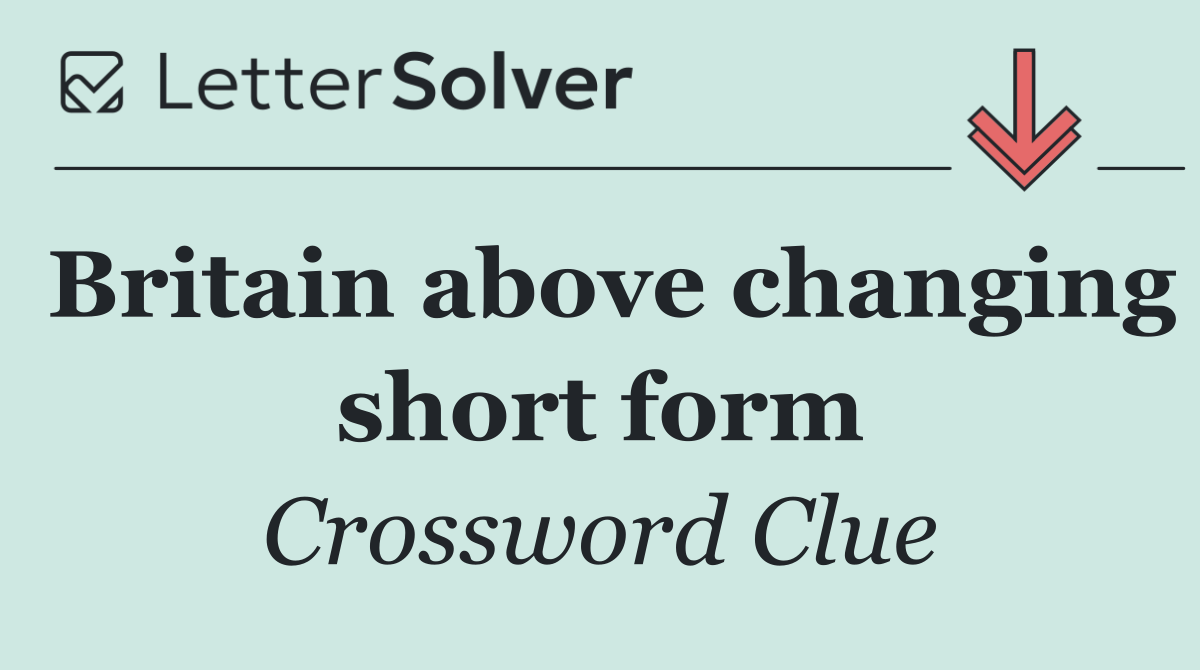 Britain above changing short form