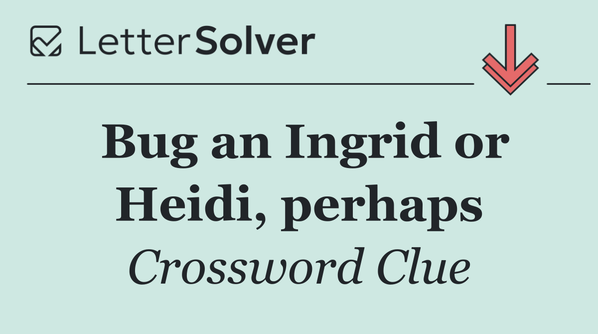 Bug an Ingrid or Heidi, perhaps