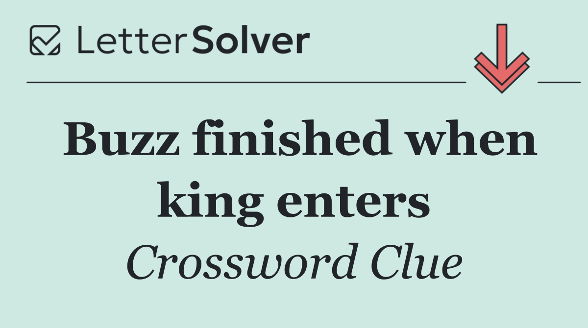 Buzz finished when king enters