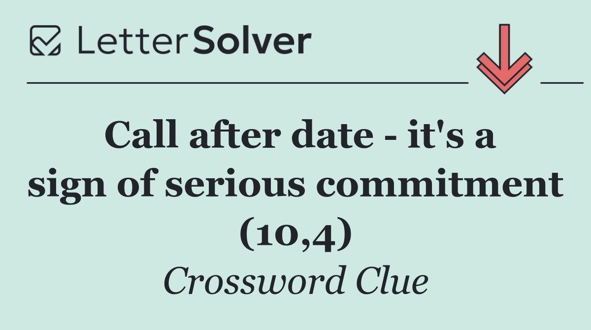 Call after date   it's a sign of serious commitment (10,4)