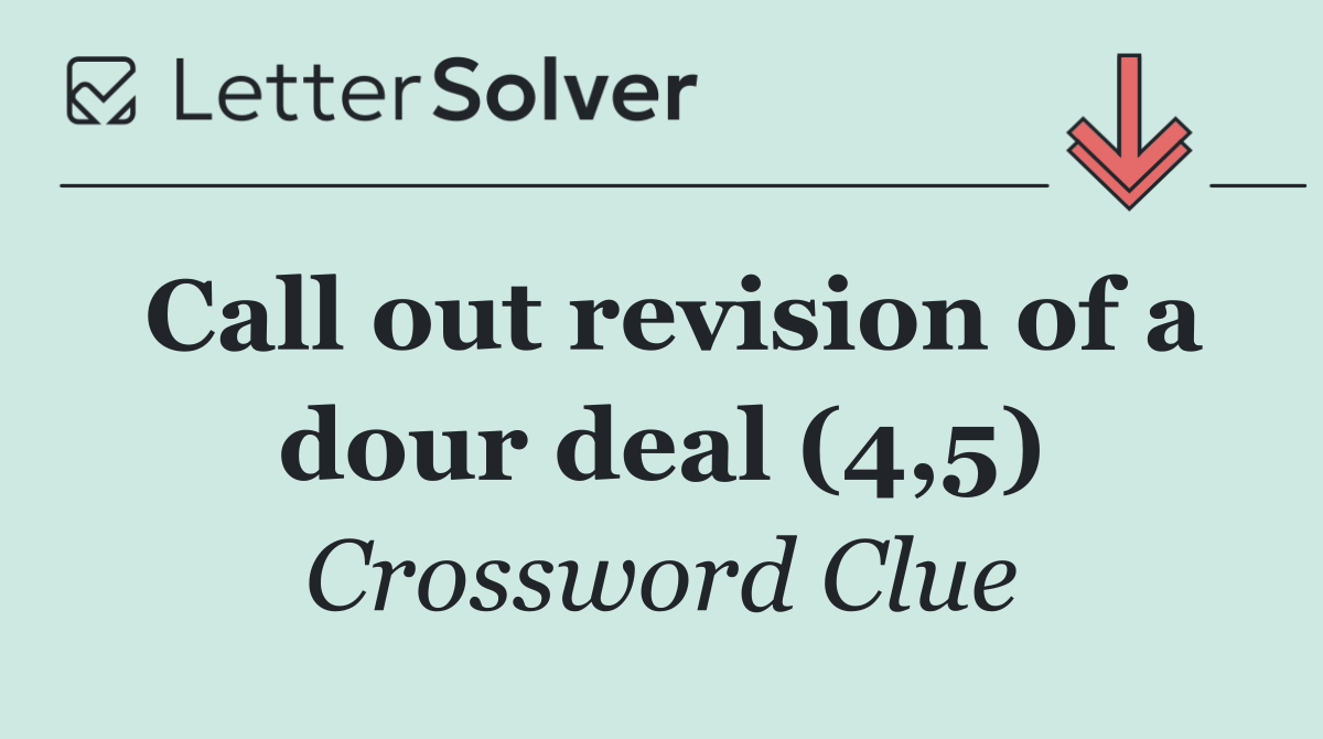 Call out revision of a dour deal (4,5)