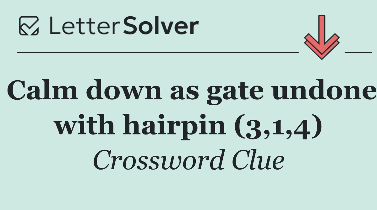 Calm down as gate undone with hairpin (3,1,4)